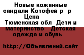 Новые кожанные сандали Котофей р- р 28 › Цена ­ 1 600 - Тюменская обл. Дети и материнство » Детская одежда и обувь   